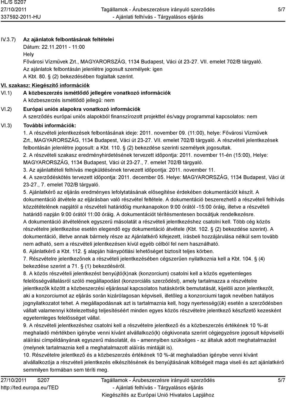 1) A közbeszerzés ismétlődő jellegére vonatkozó információk A közbeszerzés ismétlődő jellegű: nem VI.2) VI.