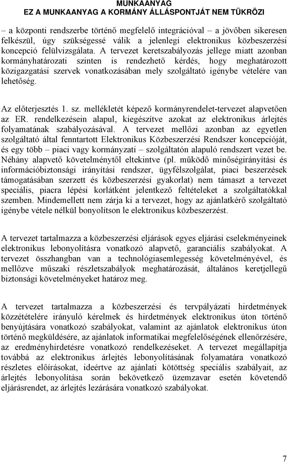 lehetőség. Az előterjesztés 1. sz. mellékletét képező kormányrendelet-tervezet alapvetően az ER. rendelkezésein alapul, kiegészítve azokat az elektronikus árlejtés folyamatának szabályozásával.