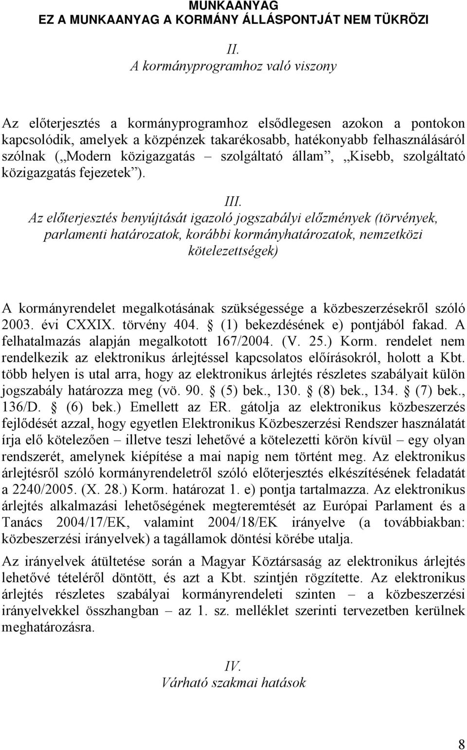 Az előterjesztés benyújtását igazoló jogszabályi előzmények (törvények, parlamenti határozatok, korábbi kormányhatározatok, nemzetközi kötelezettségek) A kormányrendelet megalkotásának szükségessége
