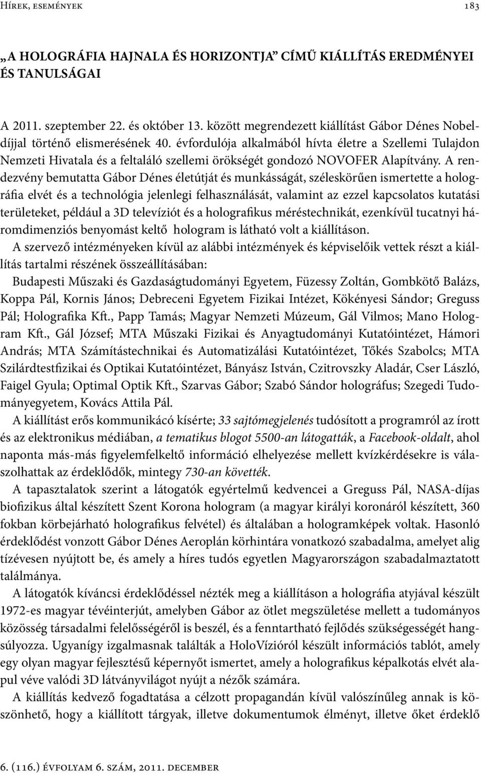 évfordulója alkalmából hívta életre a Szellemi Tulajdon Nemzeti Hivatala és a feltaláló szellemi örökségét gondozó NOVOFER Alapítvány.