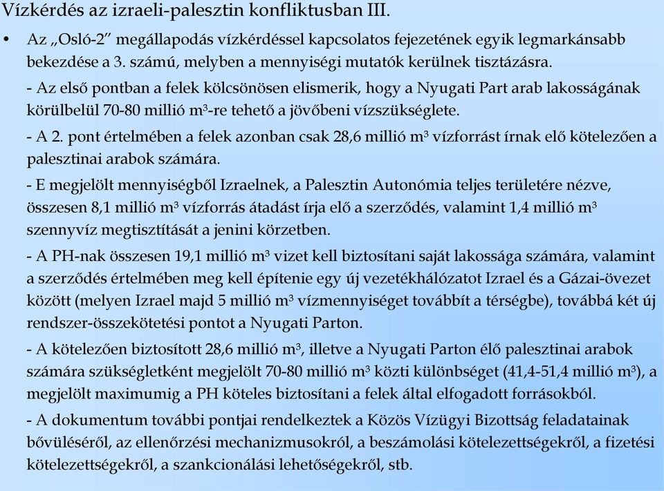 - Az első pontban a felek kölcsönösen elismerik, hogy a Nyugati Part arab lakosságának körülbelül 70-80 millió m³-re tehető a jövőbeni vízszükséglete. - A 2.