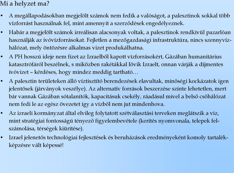 Fejletlen a mezőgazdasági infrastruktúra, nincs szennyvízhálózat, mely öntözésre alkalmas vizet produkálhatna.