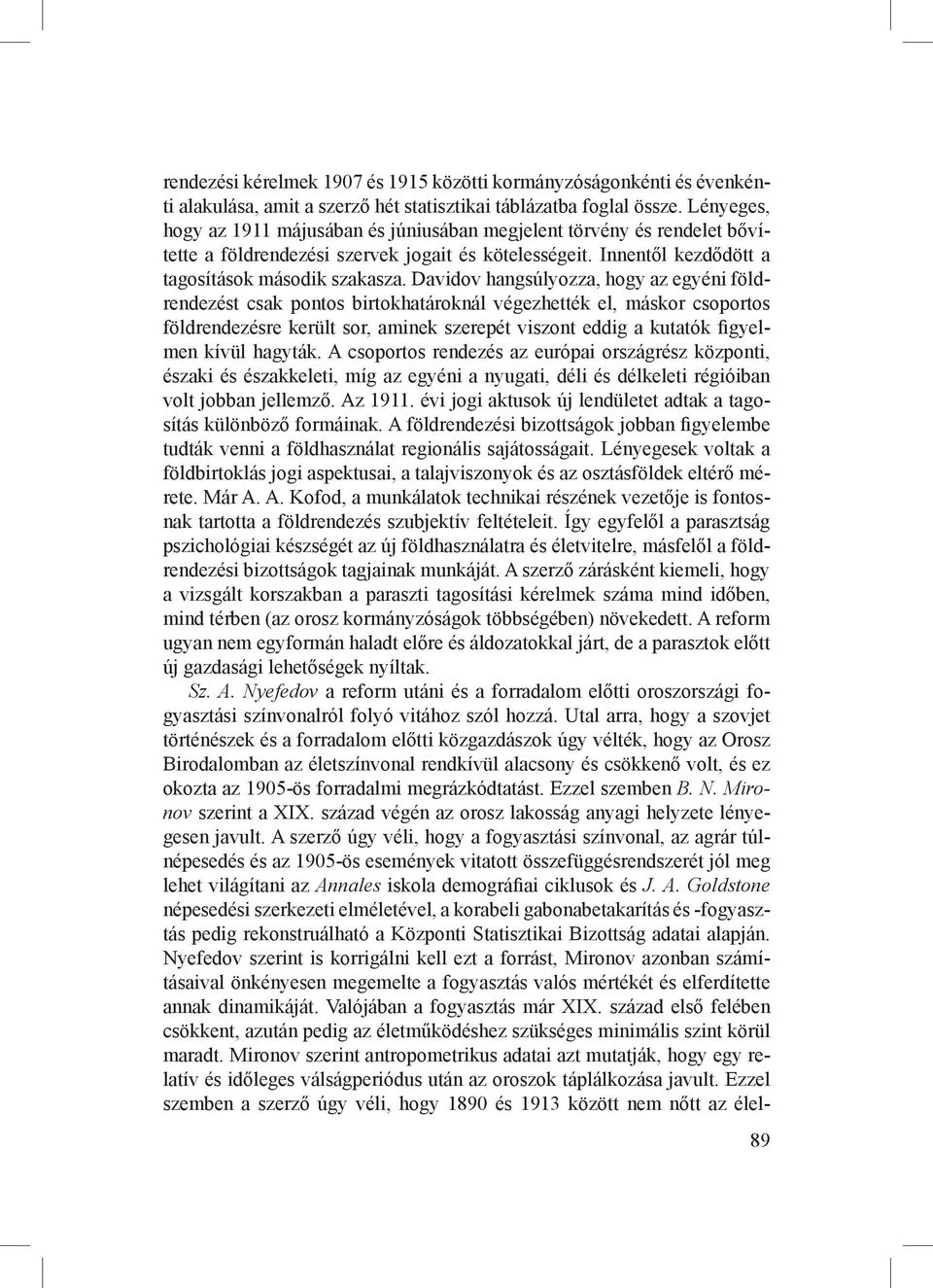 Davidov hangsúlyozza, hogy az egyéni földrendezést csak pontos birtokhatároknál végezhették el, máskor csoportos földrendezésre került sor, aminek szerepét viszont eddig a kutatók figyelmen kívül