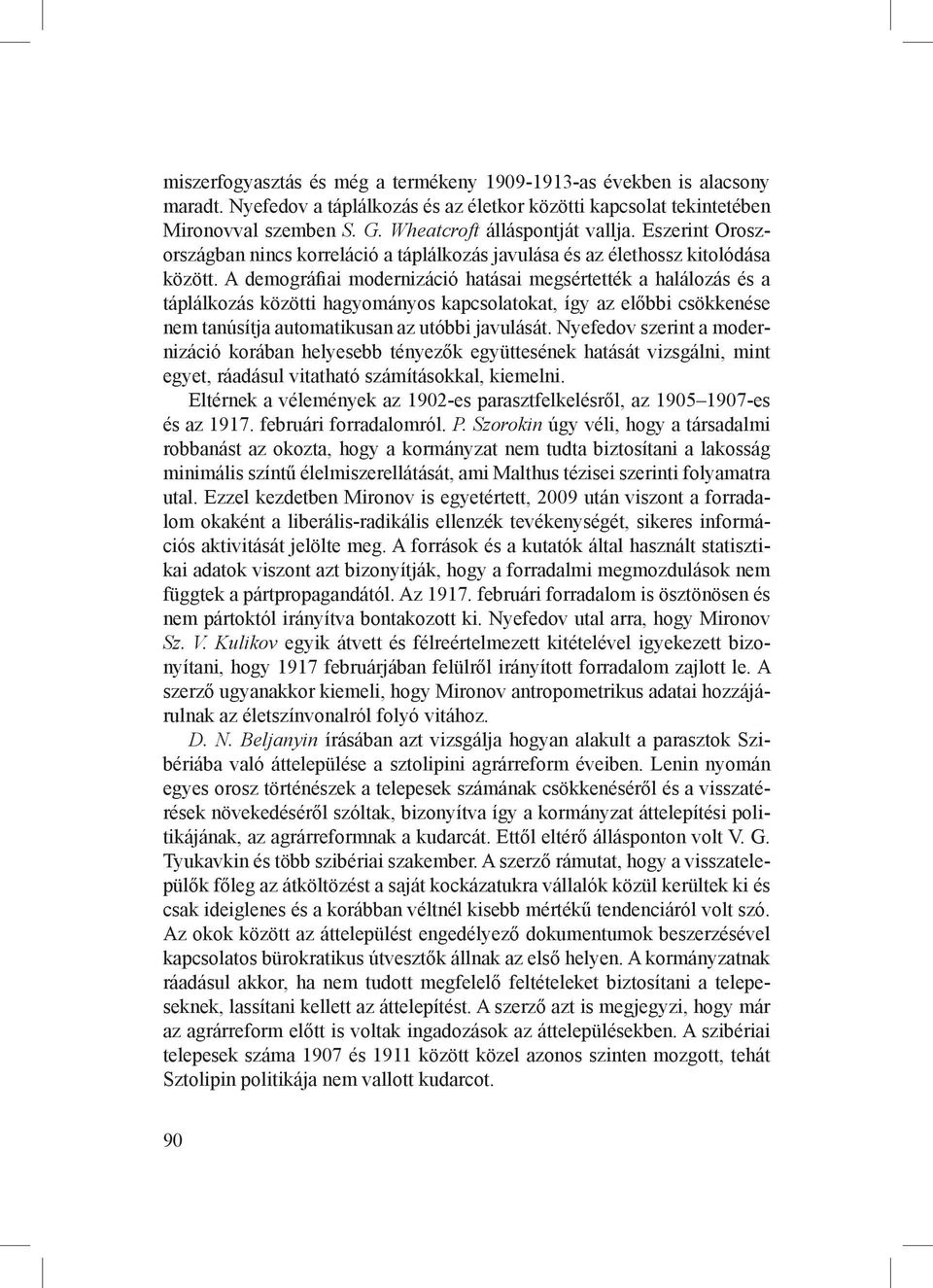 A demográfiai modernizáció hatásai megsértették a halálozás és a táplálkozás közötti hagyományos kapcsolatokat, így az előbbi csökkenése nem tanúsítja automatikusan az utóbbi javulását.