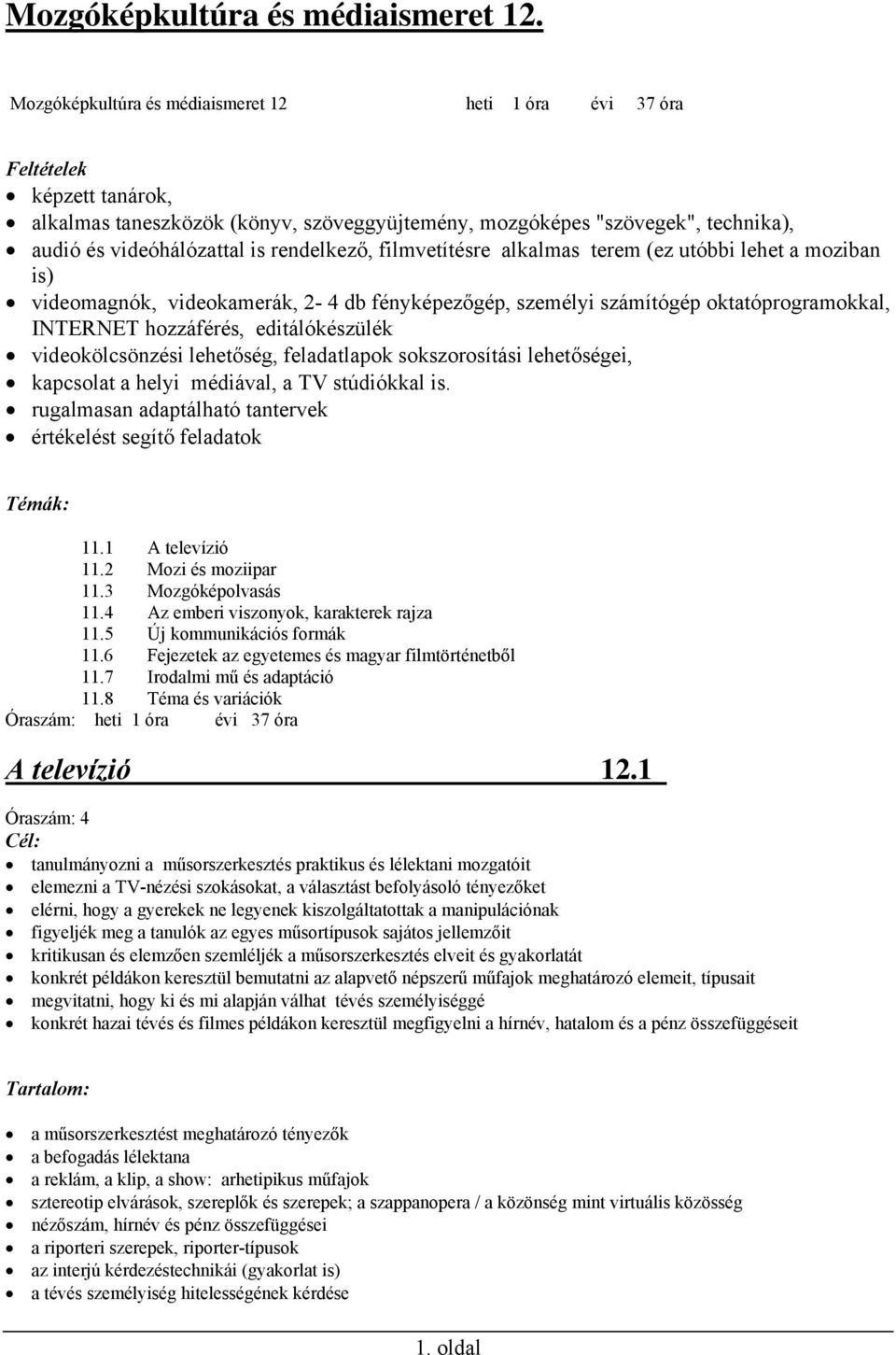 videokölcsönzési lehetőség, feladatlapok sokszorosítási lehetőségei, kapcsolat a helyi médiával, a TV stúdiókkal is. rugalmasan adaptálható tantervek értékelést segítő feladatok Témák: 11.