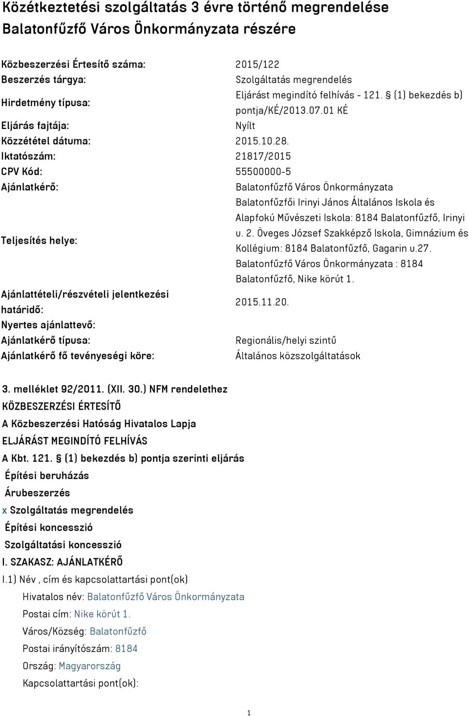 Iktatószám: 21817/2015 CPV Kód: 55500000-5 Ajánlatkérő: Balatonfűzfő Város Önkormányzata Balatonfűzfői Irinyi János Általános Iskola és Alapfokú Művészeti Iskola: 8184 Balatonfűzfő, Irinyi Teljesítés