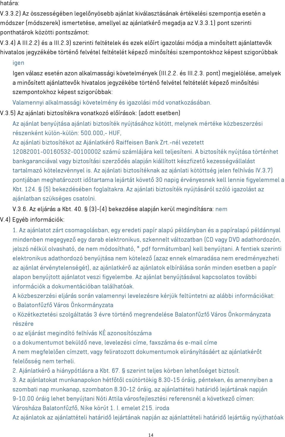 2) és a III.2.3) szerinti feltételek és ezek előírt igazolási módja a minősített ajánlattevők hivatalos jegyzékébe történő felvétel feltételét képező minősítési szempontokhoz képest szigorúbbak igen