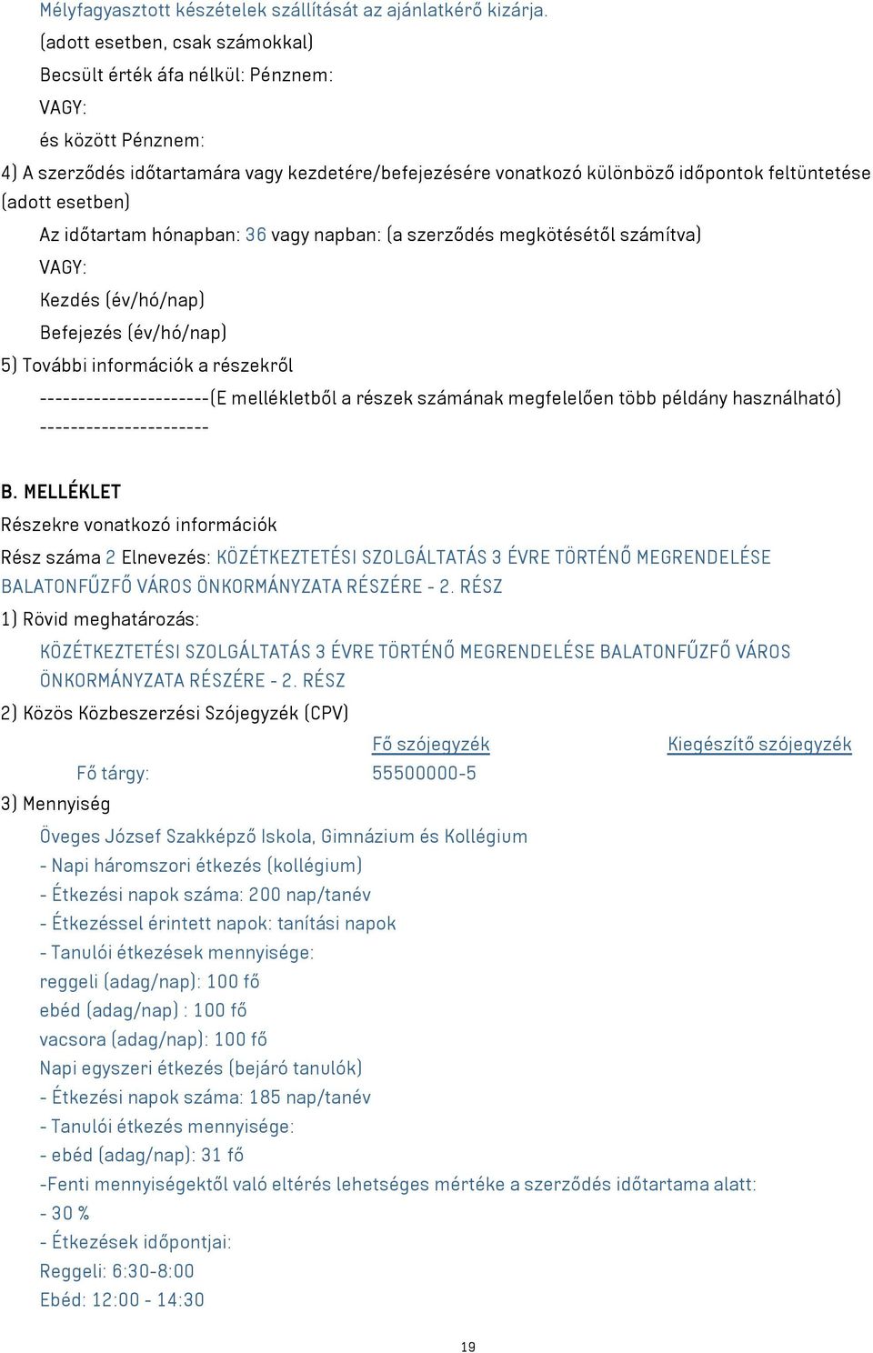 esetben) Az időtartam hónapban: 36 vagy napban: (a szerződés megkötésétől számítva) VAGY: Kezdés (év/hó/nap) Befejezés (év/hó/nap) 5) További információk a részekről ----------------------(E