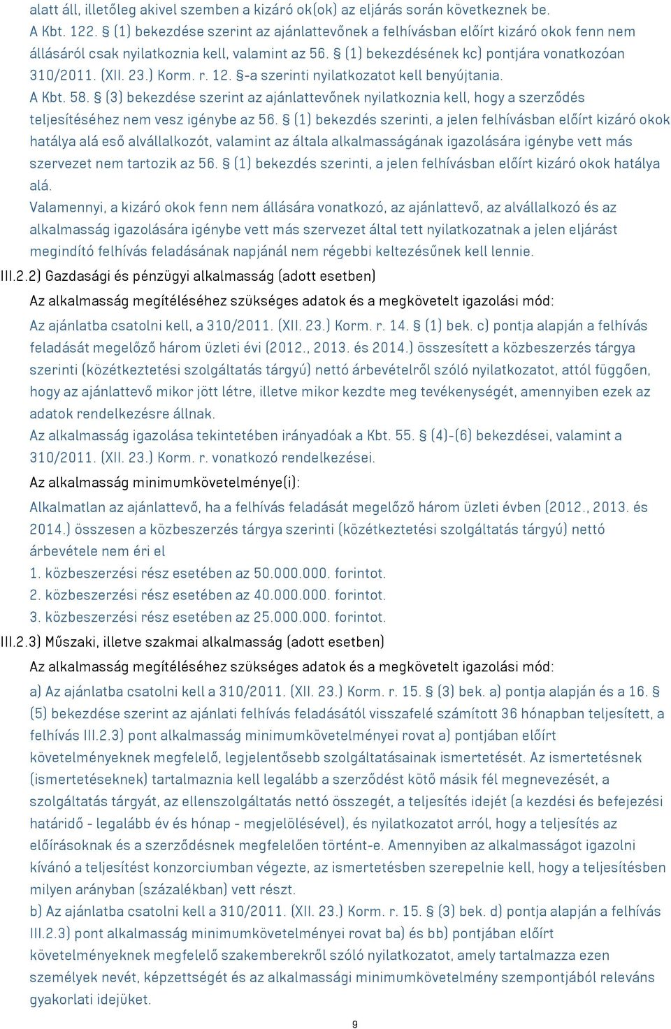 r. 12. -a szerinti nyilatkozatot kell benyújtania. A Kbt. 58. (3) bekezdése szerint az ajánlattevőnek nyilatkoznia kell, hogy a szerződés teljesítéséhez nem vesz igénybe az 56.