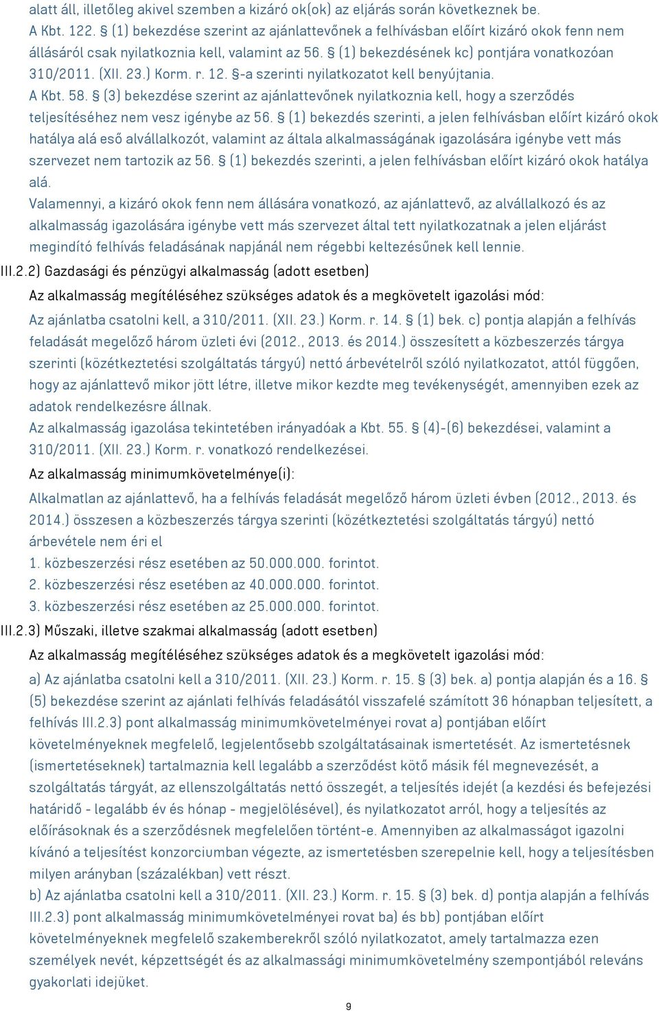 r. 12. -a szerinti nyilatkozatot kell benyújtania. A Kbt. 58. (3) bekezdése szerint az ajánlattevőnek nyilatkoznia kell, hogy a szerződés teljesítéséhez nem vesz igénybe az 56.