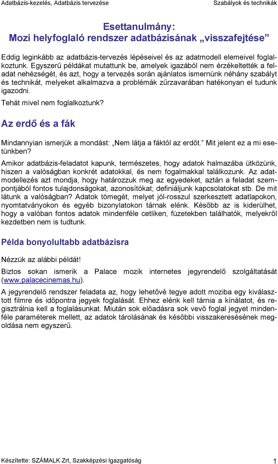 problémák zűrzavarában hatékonyan el tudunk igazodni. Tehát mivel nem foglalkoztunk? Az erdő és a fák Mindannyian ismerjük a mondást: Nem látja a fáktól az erdőt. Mit jelent ez a mi esetünkben?