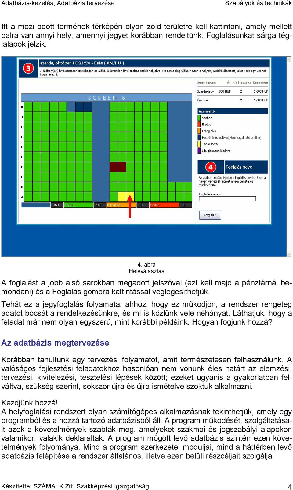 Tehát ez a jegyfoglalás folyamata: ahhoz, hogy ez működjön, a rendszer rengeteg adatot bocsát a rendelkezésünkre, és mi is közlünk vele néhányat.