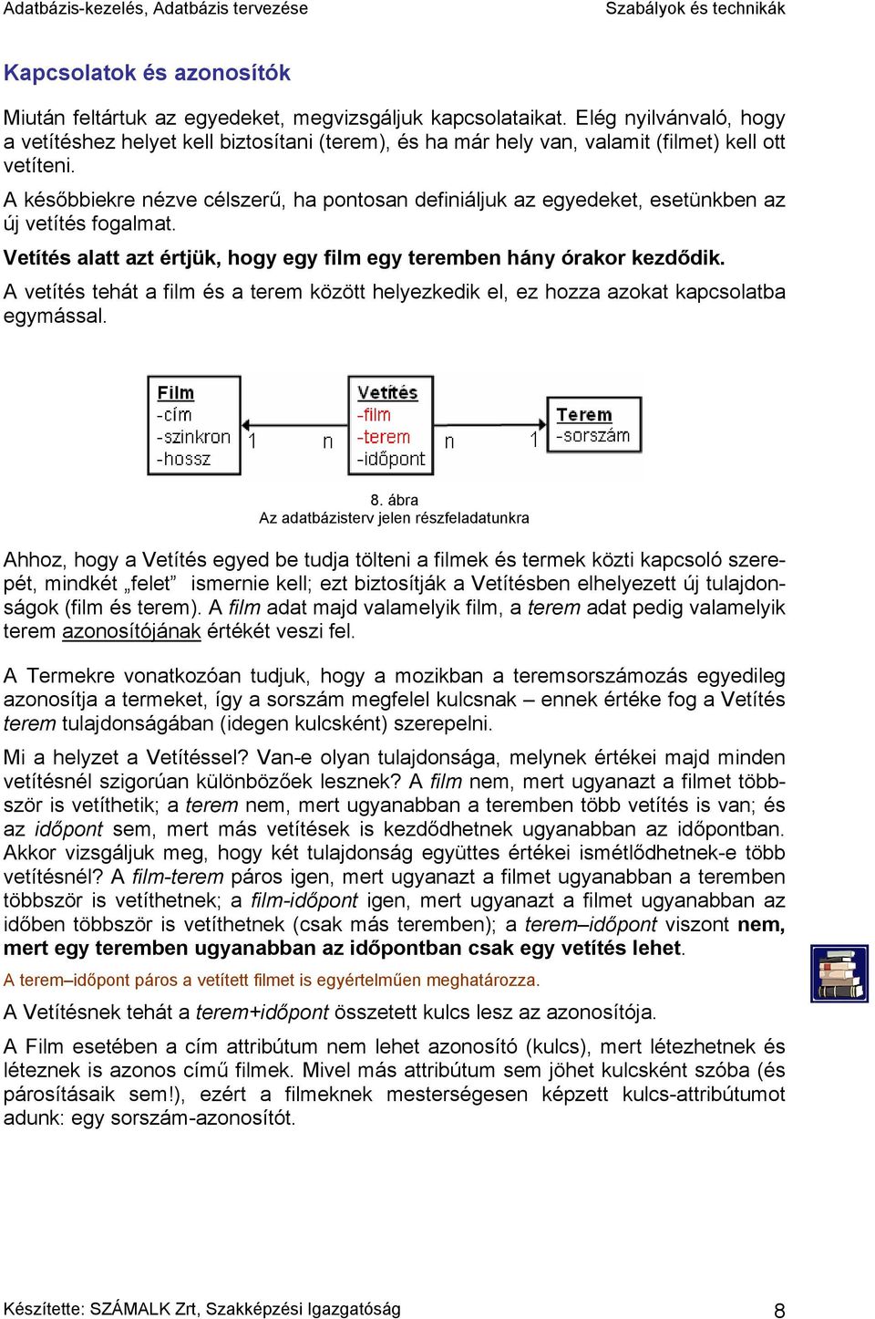 A későbbiekre nézve célszerű, ha pontosan definiáljuk az egyedeket, esetünkben az új vetítés fogalmat. Vetítés alatt azt értjük, hogy egy film egy teremben hány órakor kezdődik.