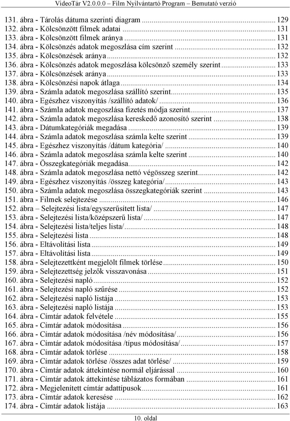 .. 134 139. ábra - Számla adatok megoszlása szállító szerint... 135 140. ábra - Egészhez viszonyítás /szállító adatok/... 136 141. ábra - Számla adatok megoszlása fizetés módja szerint... 137 142.