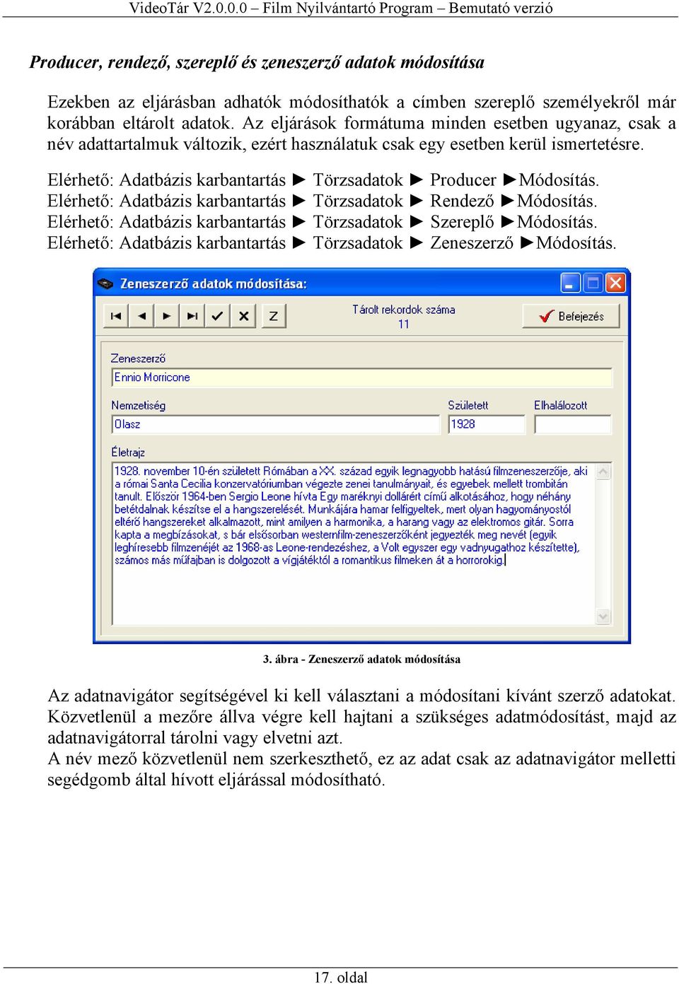 Elérhető: Adatbázis karbantartás Törzsadatok Producer Módosítás. Elérhető: Adatbázis karbantartás Törzsadatok Rendező Módosítás. Elérhető: Adatbázis karbantartás Törzsadatok Szereplő Módosítás.