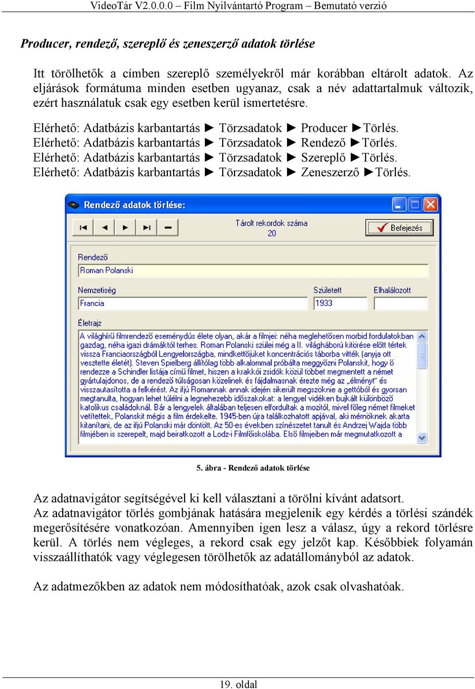 Elérhető: Adatbázis karbantartás Törzsadatok Rendező Törlés. Elérhető: Adatbázis karbantartás Törzsadatok Szereplő Törlés. Elérhető: Adatbázis karbantartás Törzsadatok Zeneszerző Törlés. 5.