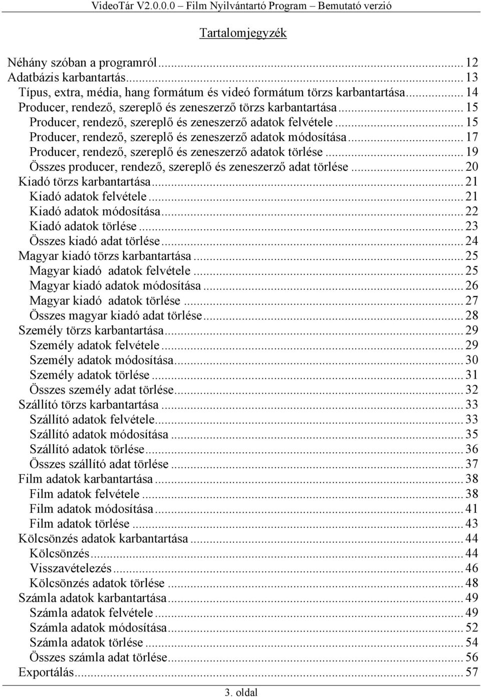 .. 17 Producer, rendező, szereplő és zeneszerző adatok törlése... 19 Összes producer, rendező, szereplő és zeneszerző adat törlése... 20 Kiadó törzs karbantartása... 21 Kiadó adatok felvétele.