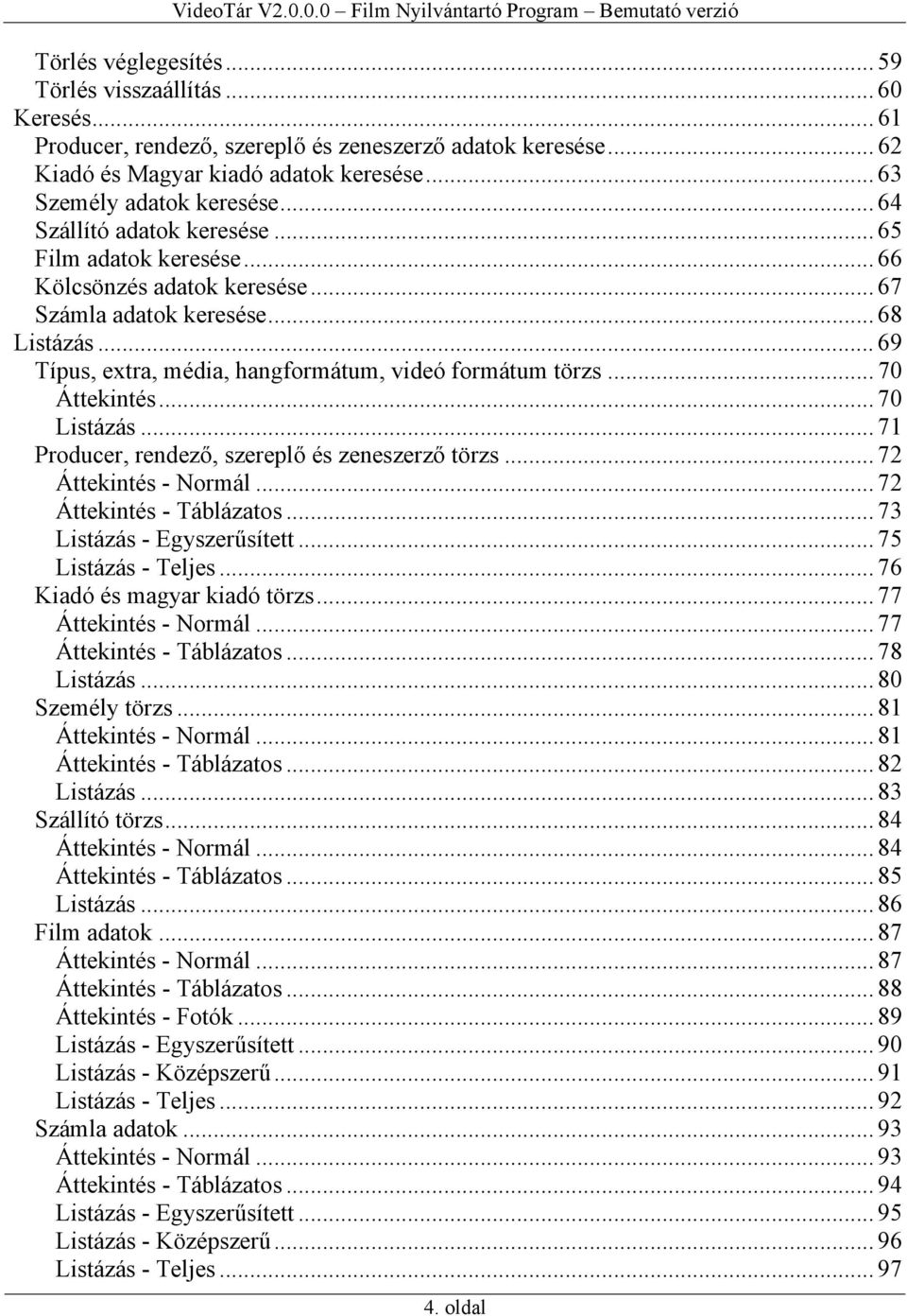 .. 70 Áttekintés... 70 Listázás... 71 Producer, rendező, szereplő és zeneszerző törzs... 72 Áttekintés - Normál... 72 Áttekintés - Táblázatos... 73 Listázás - Egyszerűsített... 75 Listázás - Teljes.