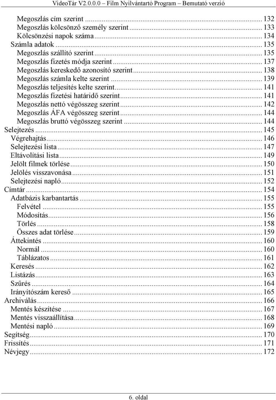 .. 141 Megoszlás nettó végösszeg szerint... 142 Megoszlás ÁFA végösszeg szerint... 144 Megoszlás bruttó végösszeg szerint... 144 Selejtezés... 145 Végrehajtás... 146 Selejtezési lista.