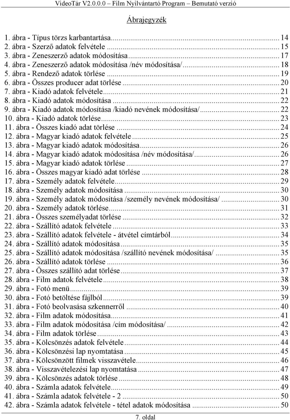 ábra - Kiadó adatok módosítása /kiadó nevének módosítása/... 22 10. ábra - Kiadó adatok törlése... 23 11. ábra - Összes kiadó adat törlése... 24 12. ábra - Magyar kiadó adatok felvétele... 25 13.