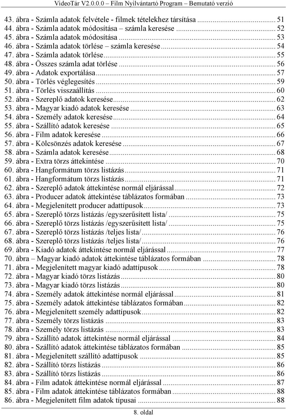 ábra - Törlés véglegesítés... 59 51. ábra - Törlés visszaállítás... 60 52. ábra - Szereplő adatok keresése... 62 53. ábra - Magyar kiadó adatok keresése... 63 54. ábra - Személy adatok keresése.