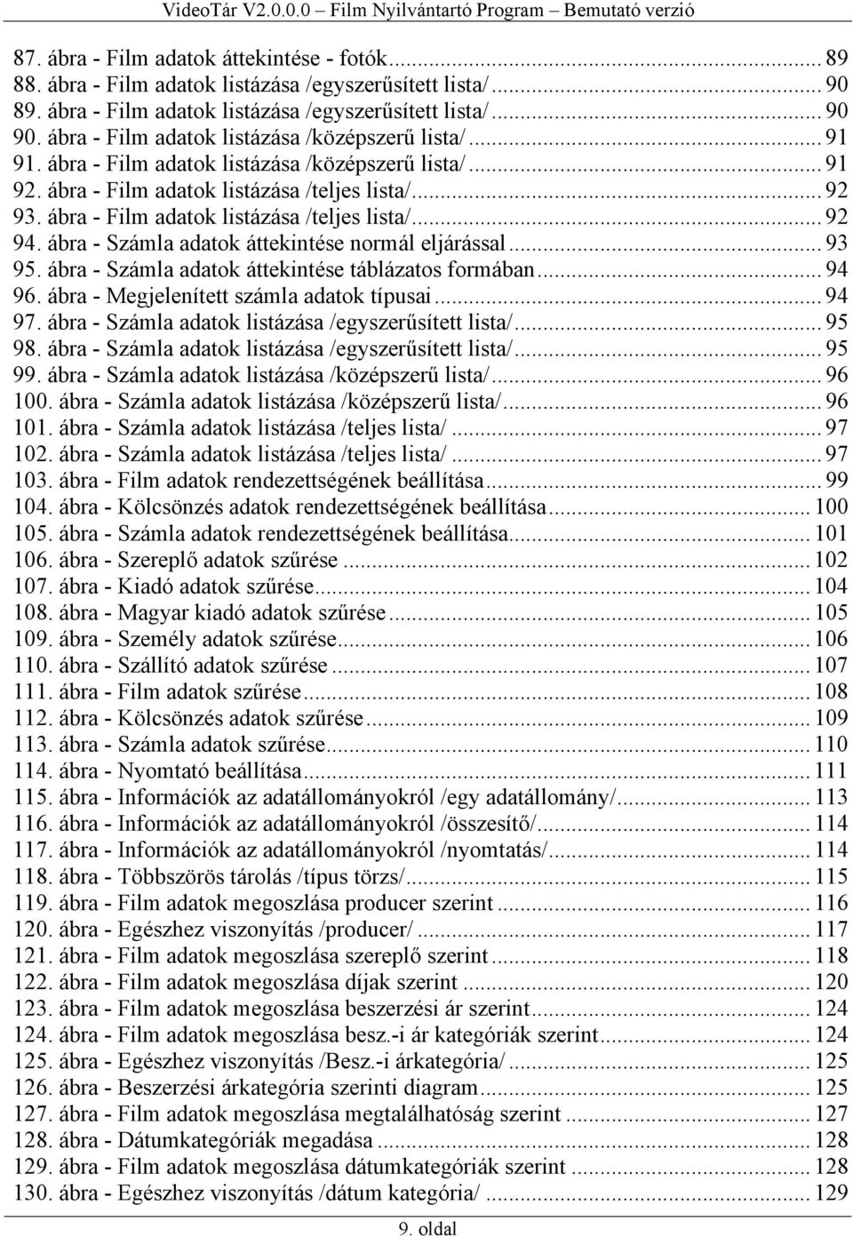 ábra - Film adatok listázása /teljes lista/... 92 94. ábra - Számla adatok áttekintése normál eljárással... 93 95. ábra - Számla adatok áttekintése táblázatos formában... 94 96.