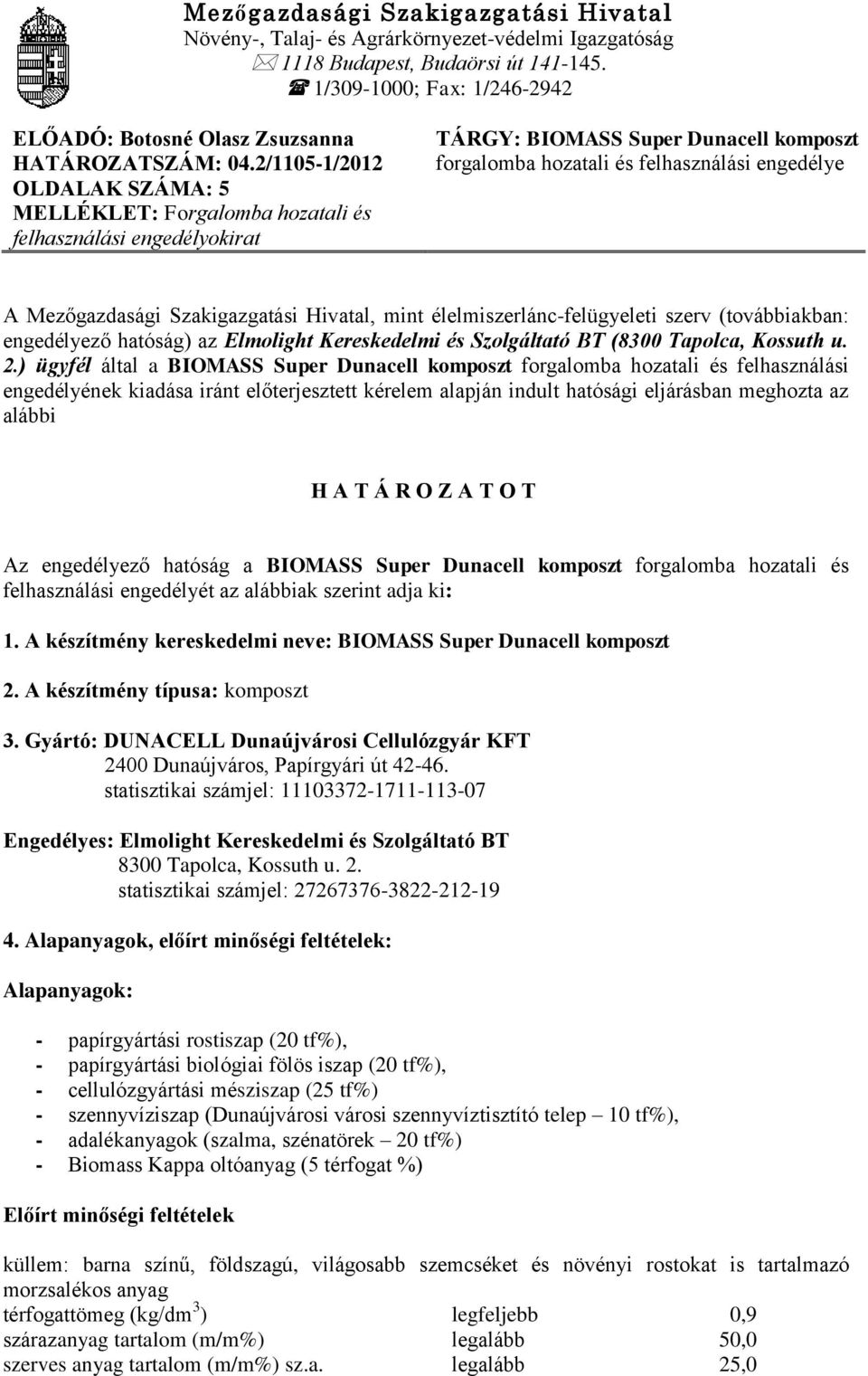 2/1105-1/2012 OLDALAK SZÁMA: 5 MELLÉKLET: Forgalomba hozatali és felhasználási engedélyokirat TÁRGY: BIOMASS Super Dunacell komposzt forgalomba hozatali és felhasználási engedélye A Mezőgazdasági