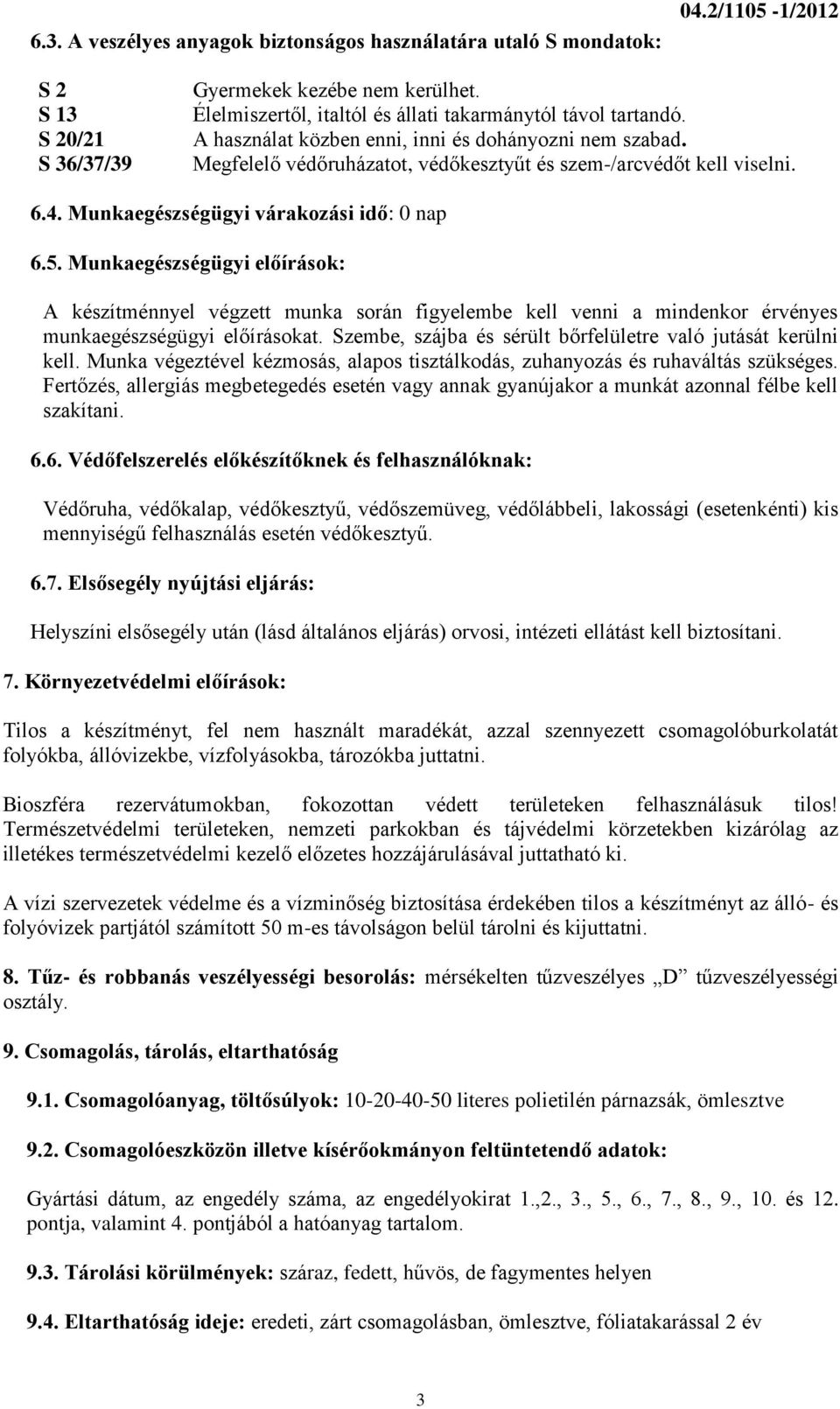 Munkaegészségügyi várakozási idő: 0 nap 6.5. Munkaegészségügyi előírások: A készítménnyel végzett munka során figyelembe kell venni a mindenkor érvényes munkaegészségügyi előírásokat.