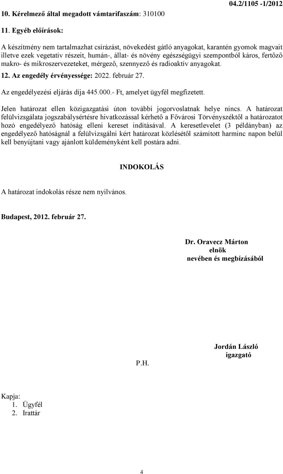 fertőző makro- és mikroszervezeteket, mérgező, szennyező és radioaktív anyagokat. 12. Az engedély érvényessége: 2022. február 27. Az engedélyezési eljárás díja 445.000.