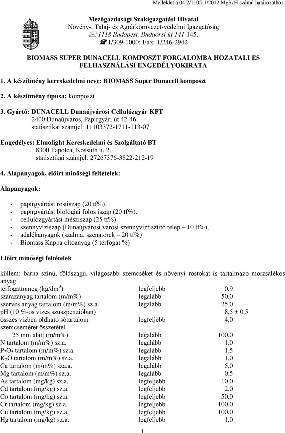 A készítmény típusa: komposzt 3. Gyártó: DUNACELL Dunaújvárosi Cellulózgyár KFT 2400 Dunaújváros, Papírgyári út 42-46.