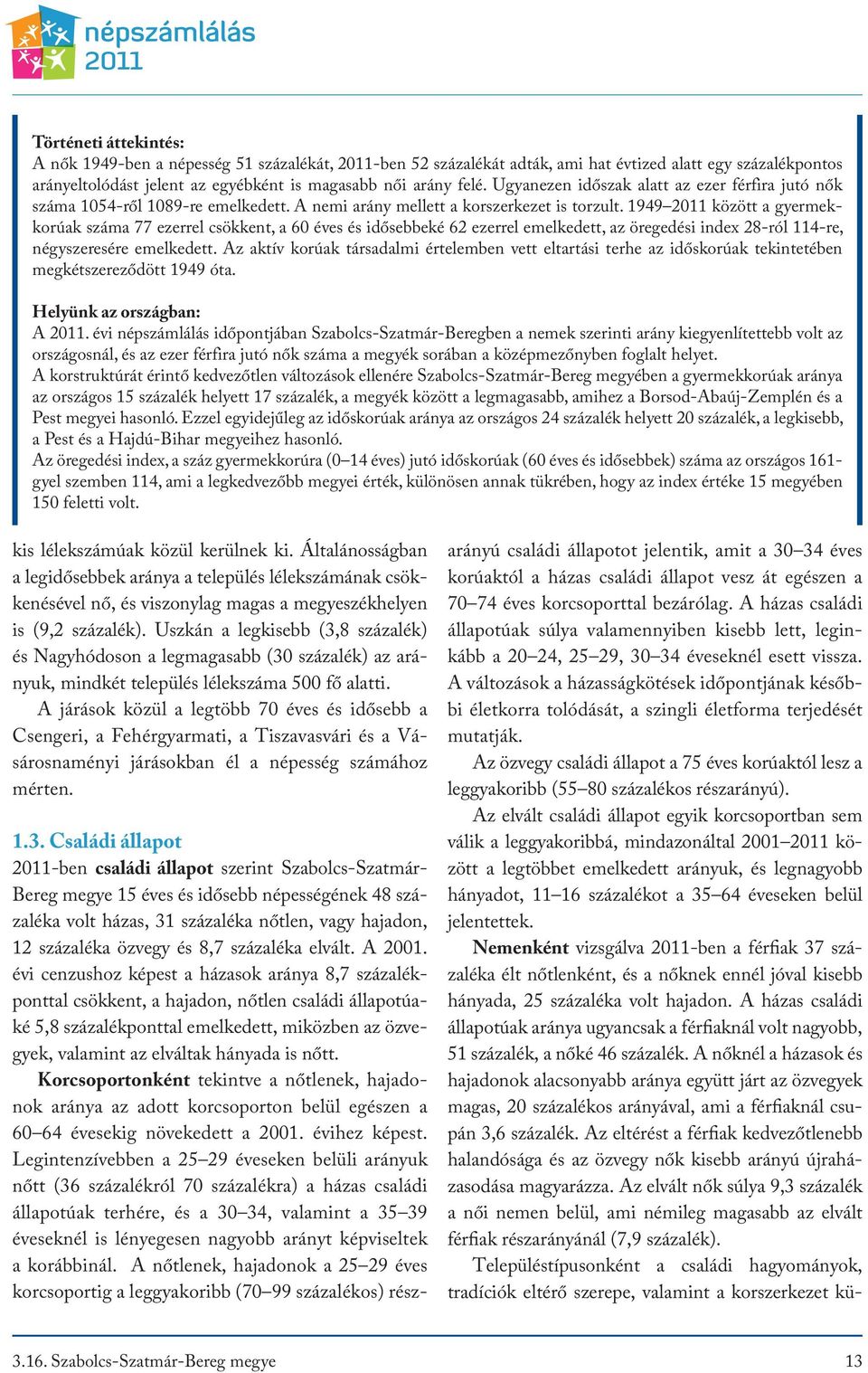 1949 2011 között a gyermekkorúak száma 77 ezerrel csökkent, a 60 éves és idősebbeké 62 ezerrel emelkedett, az öregedési index 28-ról 114-re, négyszeresére emelkedett.