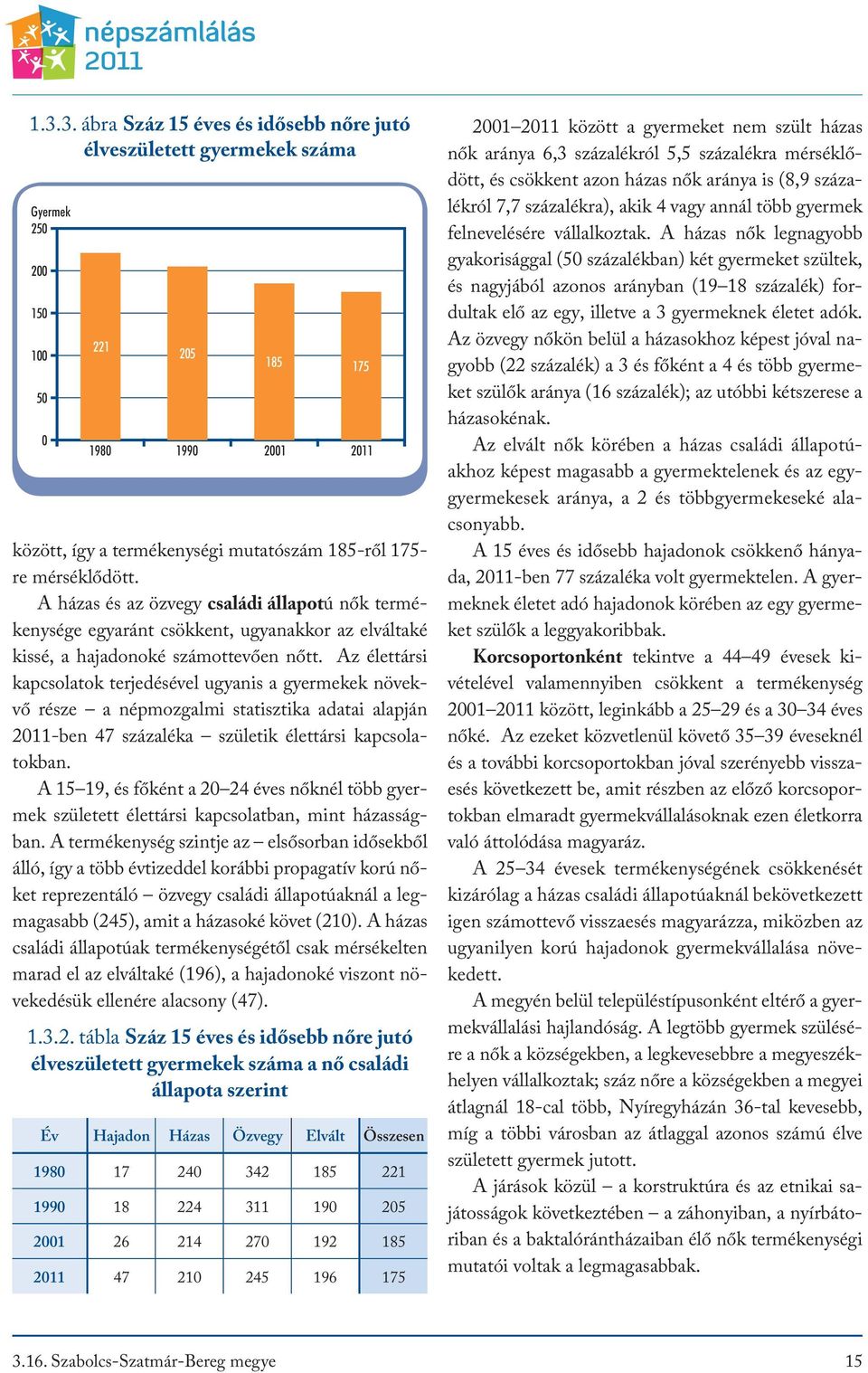 Az élettársi kapcsolatok terjedésével ugyanis a gyermekek növekvő része a népmozgalmi statisztika adatai alapján 2011-ben 47 százaléka születik élettársi kapcsolatokban.