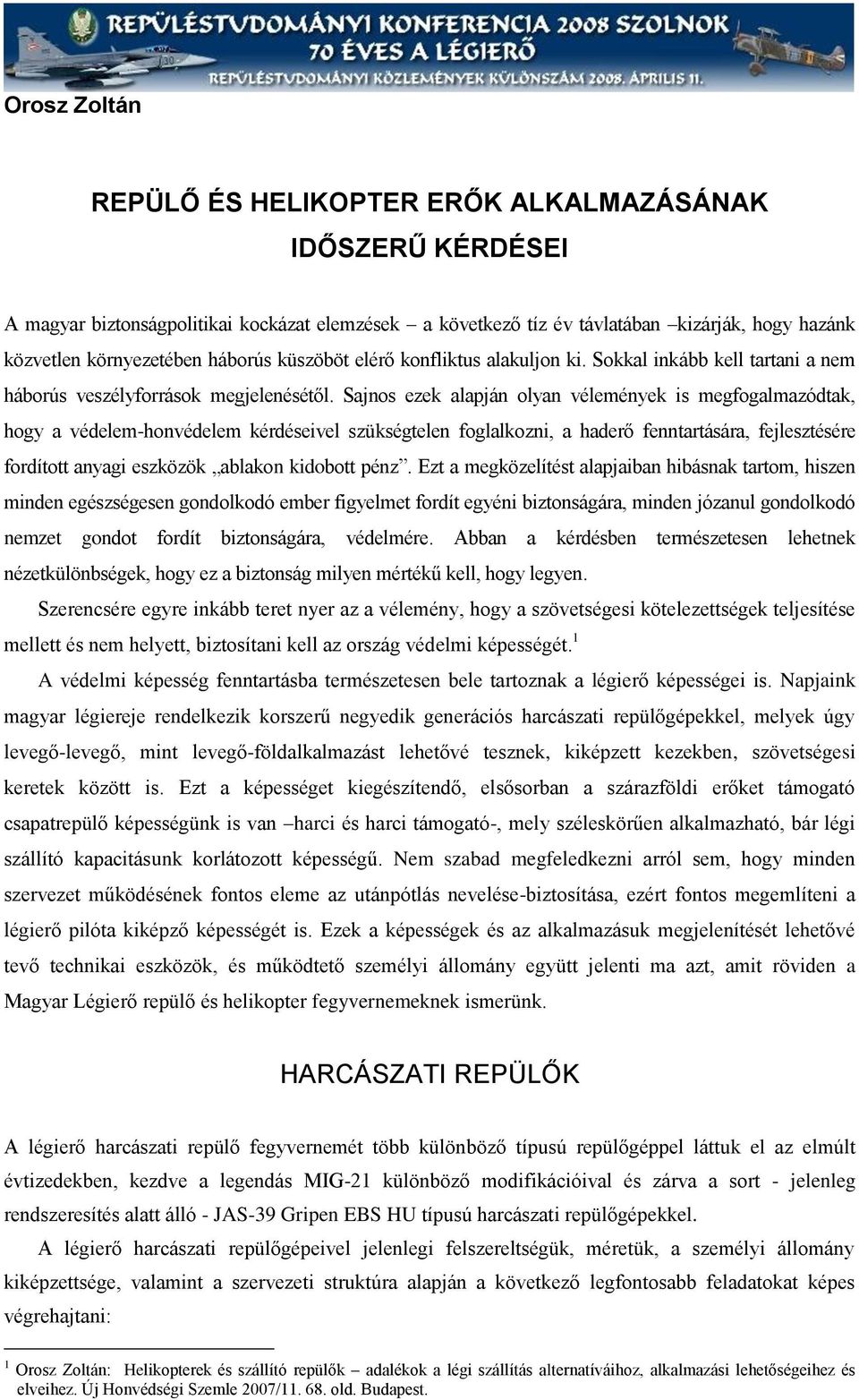 Sajnos ezek alapján olyan vélemények is megfogalmazódtak, hogy a védelem-honvédelem kérdéseivel szükségtelen foglalkozni, a haderő fenntartására, fejlesztésére fordított anyagi eszközök ablakon