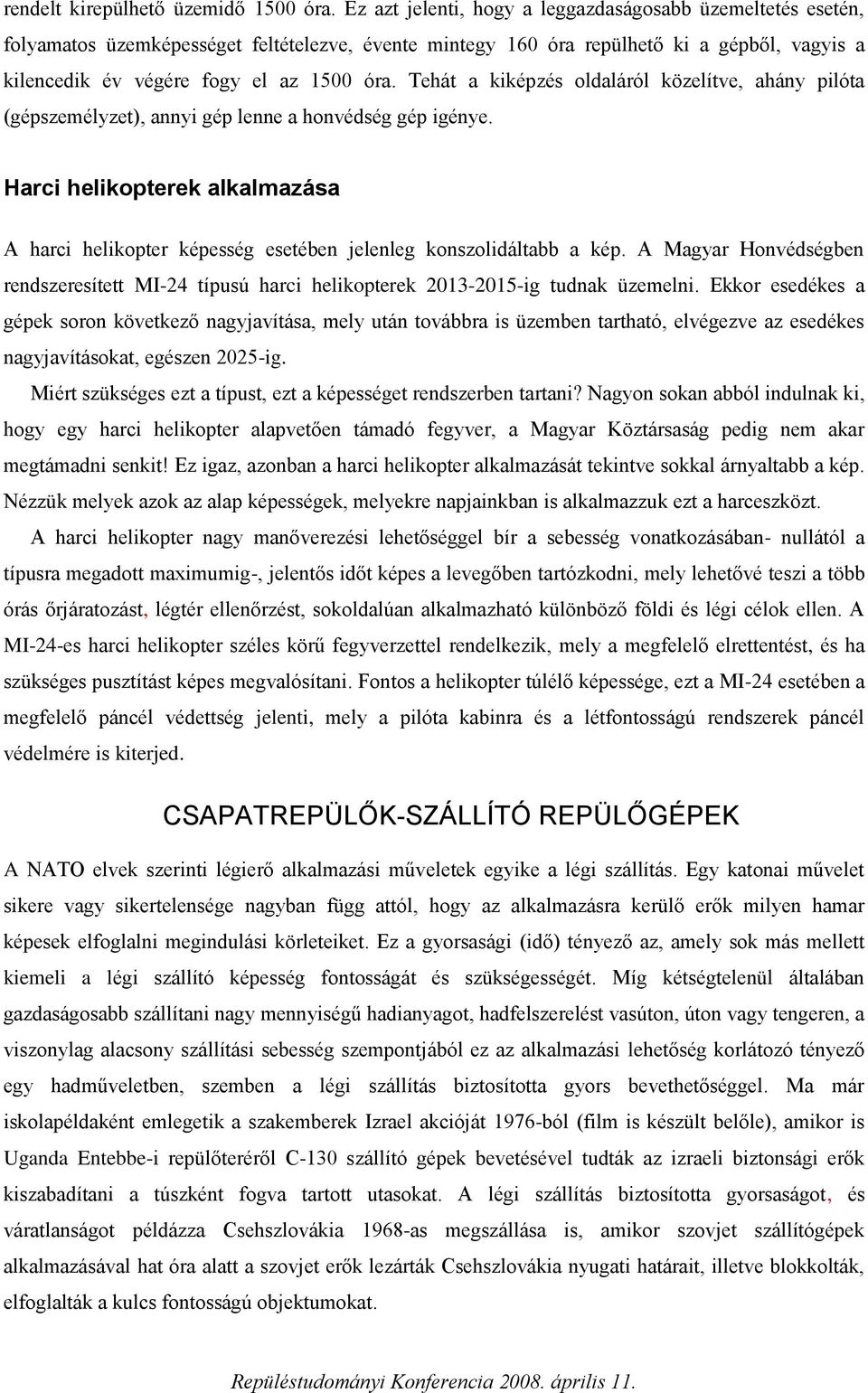 Tehát a kiképzés oldaláról közelítve, ahány pilóta (gépszemélyzet), annyi gép lenne a honvédség gép igénye.