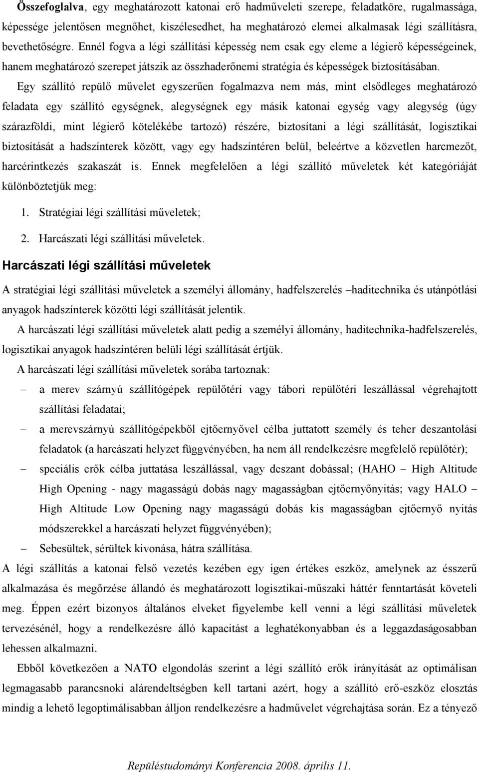 Egy szállító repülő művelet egyszerűen fogalmazva nem más, mint elsődleges meghatározó feladata egy szállító egységnek, alegységnek egy másik katonai egység vagy alegység (úgy szárazföldi, mint