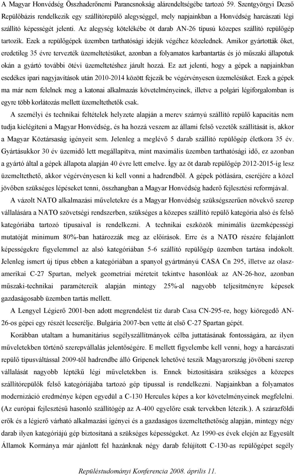 Az alegység kötelékébe öt darab AN-26 típusú közepes szállító repülőgép tartozik. Ezek a repülőgépek üzemben tarthatósági idejük végéhez közelednek.