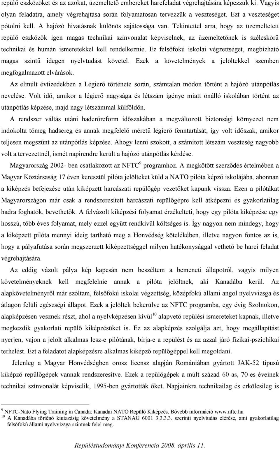 Tekintettel arra, hogy az üzemeltetett repülő eszközök igen magas technikai színvonalat képviselnek, az üzemeltetőnek is széleskörű technikai és humán ismeretekkel kell rendelkeznie.