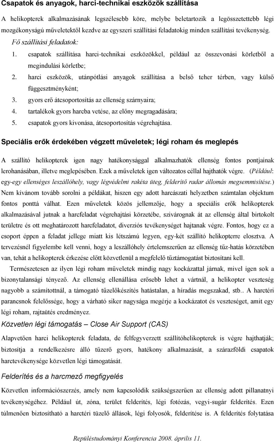 harci eszközök, utánpótlási anyagok szállítása a belső teher térben, vagy külső függesztményként; 3. gyors erő átcsoportosítás az ellenség szárnyaira; 4.