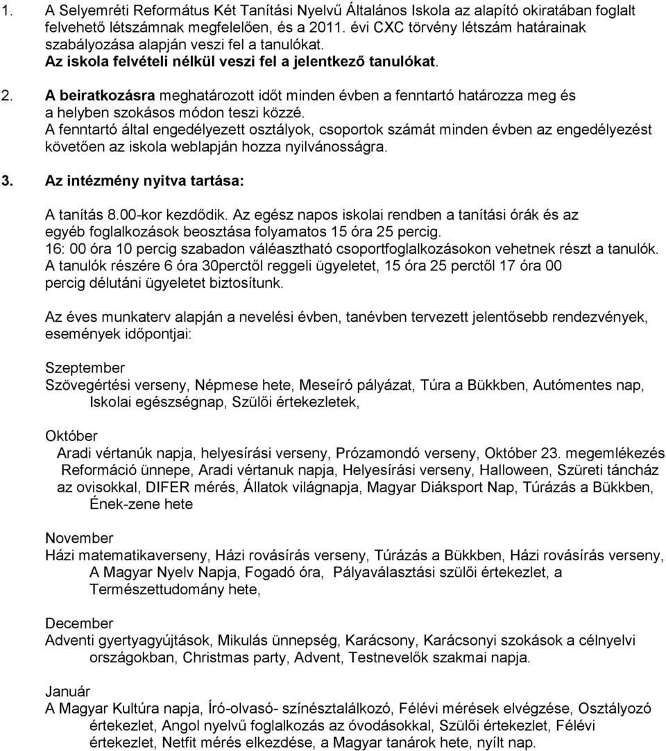 A fenntrtó áltl engedélyezett osztályok, csoportok számát minden éven z engedélyezést követően z iskol welpján hozz nyilvánosságr. 3. Az intézmény nyitv trtás: A tnítás 8.00-kor kezdődik.