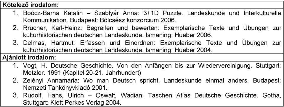 Delmas, Hartmut: Erfassen und Einordnen: Exemplarische Texte und Übungen zur kulturhistorischen deutschen Landeskunde. Ismaning: Hueber 2004. 1. Vogt, H. Deutsche Geschichte.