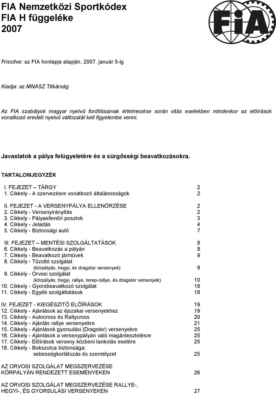 Javaslatok a pálya felügyeletére és a sürgősségi beavatkozásokra. TARTALOMJEGYZÉK I. FEJEZET TÁRGY 2 1. Cikkely - A szervezésre vonatkozó általánosságok 2 II. FEJEZET - A VERSENYPÁLYA ELLENŐRZÉSE 2 2.