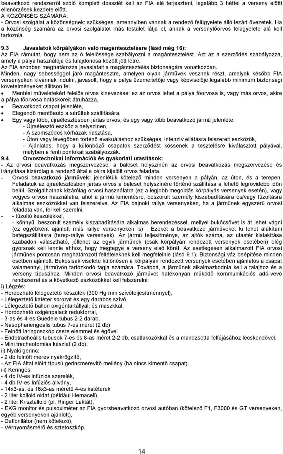 Ha a közönség számára az orvosi szolgálatot más testület látja el, annak a versenyfőorvos felügyelete alá kell tartoznia. 9.
