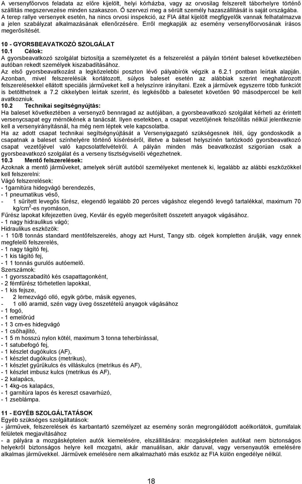 A terep rallye versenyek esetén, ha nincs orvosi inspekció, az FIA által kijelölt megfigyelők vannak felhatalmazva a jelen szabályzat alkalmazásának ellenőrzésére.