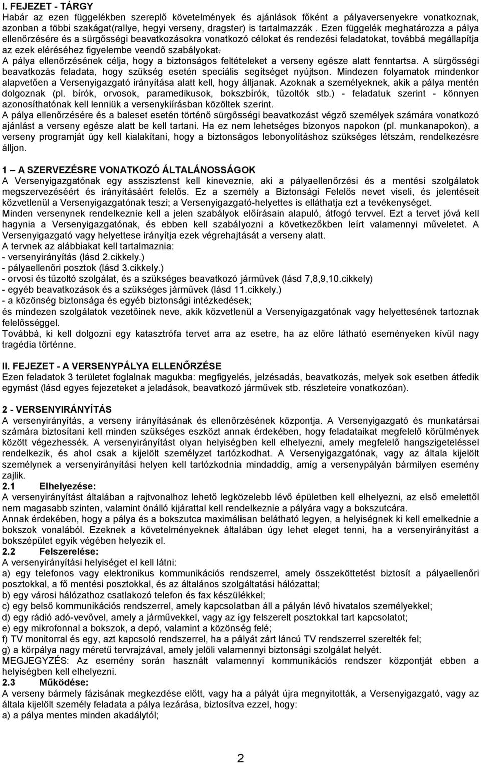 A pálya ellenőrzésének célja, hogy a biztonságos feltételeket a verseny egésze alatt fenntartsa. A sürgősségi beavatkozás feladata, hogy szükség esetén speciális segítséget nyújtson.