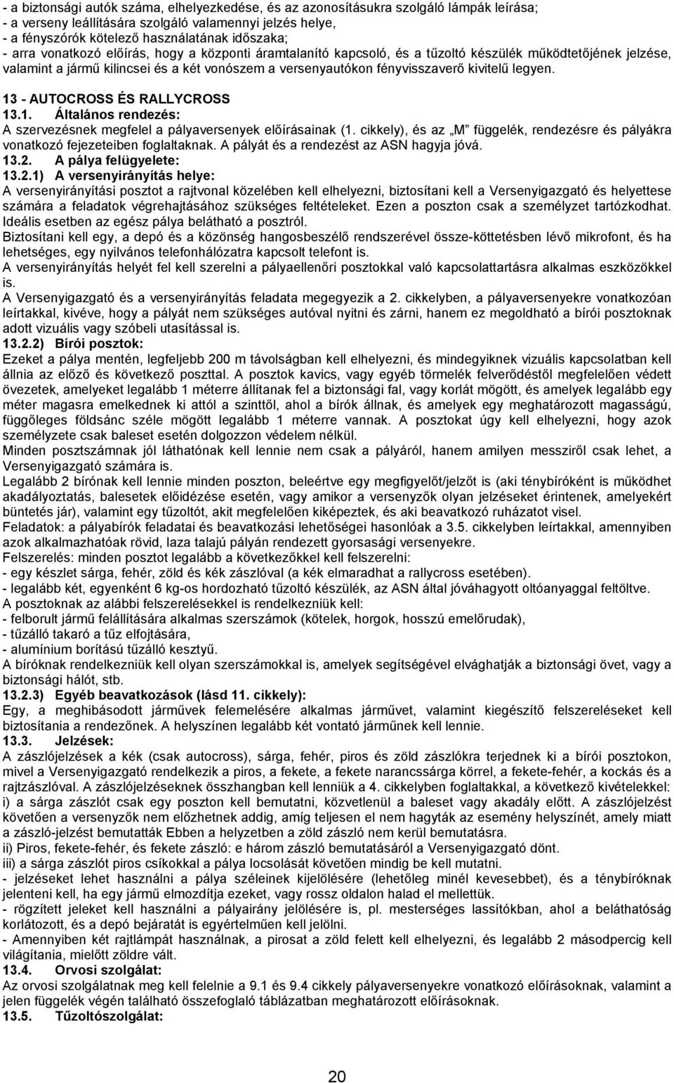 legyen. 13 - AUTOCROSS ÉS RALLYCROSS 13.1. Általános rendezés: A szervezésnek megfelel a pályaversenyek előírásainak (1.
