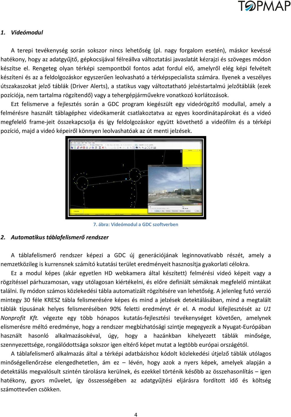Rengeteg olyan térképi szempontból fontos adat fordul elő, amelyről elég képi felvételt készíteni és az a feldolgozáskor egyszerűen leolvasható a térképspecialista számára.