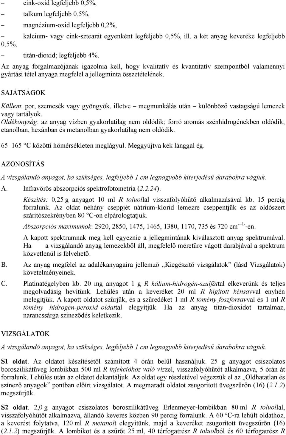 Az anyag forgalmazójának igazolnia kell, hogy kvalitatív és kvantitatív szempontból valamennyi gyártási tétel anyaga megfelel a jellegminta összetételének.