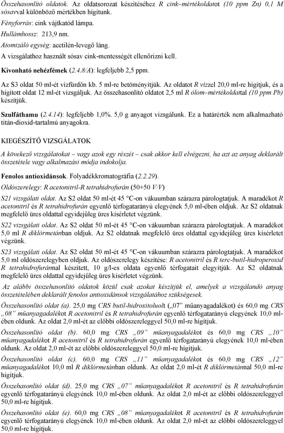 5 ml-re betöményítjük. Az oldatot R vízzel 20,0 ml-re hígítjuk, és a hígított oldat 12 ml-ét vizsgáljuk. Az összehasonlító oldatot 2,5 ml R ólom mértékoldattal (10 ppm Pb) készítjük. Szulfáthamu (2.4.