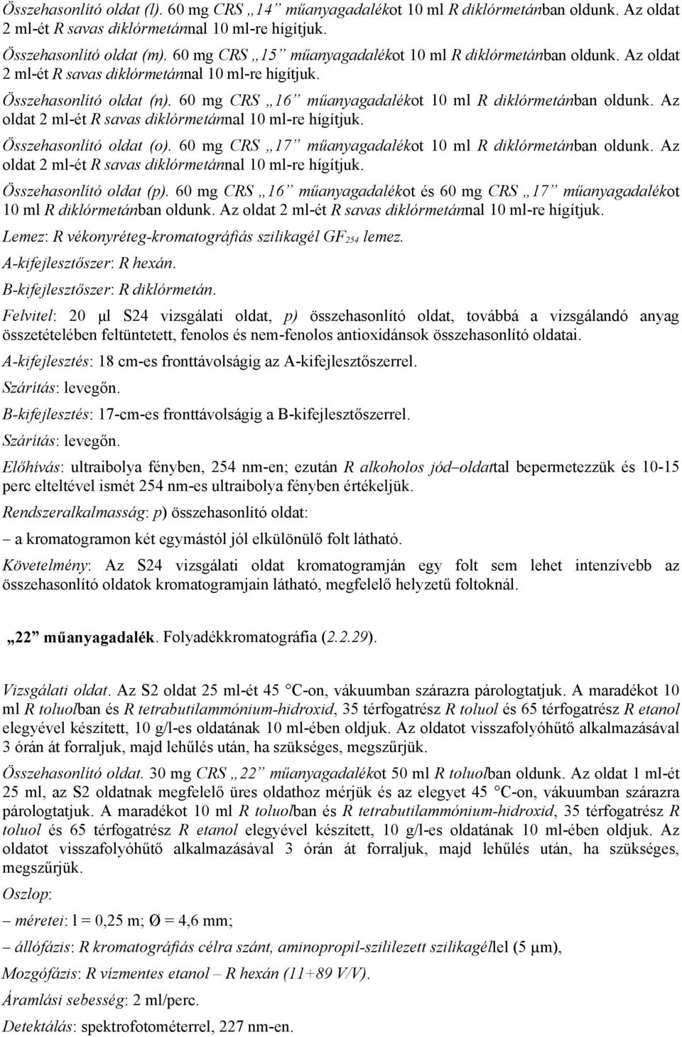 60 mg CRS 16 műanyagadalékot 10 ml R diklórmetánban oldunk. Az oldat 2 ml-ét R savas diklórmetánnal 10 ml-re hígítjuk. Összehasonlító oldat (o).