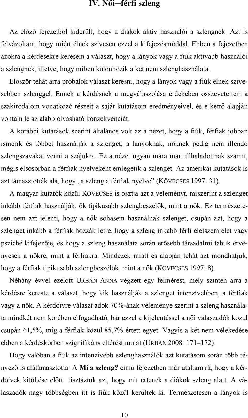 Először tehát arra próbálok választ keresni, hogy a lányok vagy a fiúk élnek szívesebben szlenggel.